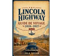 LINCOLN HIGHWAY Guide de voyage 2026-2027: Un voyage pratique d'un océan à l'autre à travers des villes historiques, des routes pittoresques, des ... et des itinéraires New York-San Francisco.