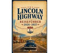 LINCOLN HIGHWAY Reiseführer 2026-2027: Eine praktische Reise von Küste zu Küste durch historische Städte, landschaftlich reizvolle Straßen, ... Reiserouten von New York nach San Francisco.
