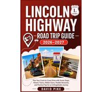 LINCOLN HIGHWAY ROAD TRIP GUIDE 2026-2027: Plan Your Coast-to-Coast Drive with Scenic Stops, Historic Towns, Hidden Gems, Flexible Itineraries, and Practical Tips for an Unforgettable Journey