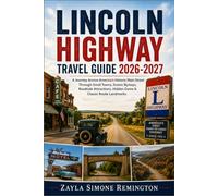 Lincoln Highway Travel Guide 2026-2027: A Journey Across America’s Historic Main Street Through Small Towns, Scenic Byways, Roadside Attractions, Hidden Gems & Classic Route Landmarks