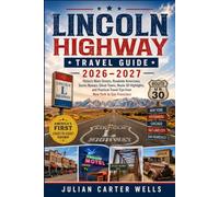 LINCOLN HIGHWAY TRAVEL GUIDE 2026-2027: Historic Main Streets, Roadside Americana, Scenic Byways, Ghost Towns, Route 30 Highlights, and Practical Travel Tips from New York to San Francisco