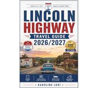 LINCOLN HIGHWAY TRAVEL GUIDE 2026/2027: Historic Towns, Scenic Byways, Local Favorites, and Planning Tips for First Time Road Trippers, Including Original Alignment Route Map and Photo Guide