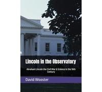 Lincoln in the Observatory: Abraham Lincoln the Civil War & Science in the 19th Century