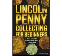 Lincoln Penny Collecting for Beginners: Spot Rare Coins, Understand Their Value, and Become a Confident Collector