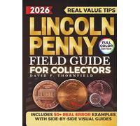 Lincoln Penny Field Guide for Collectors: The Proven System with Actionable, Illustrated Steps to Spot Real Errors, Detect Counterfeits, and Build a Trustworthy Collection for Long-Term Legacy