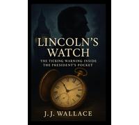 LINCOLN'S WATCH: The Ticking Warning Inside the President's Pocket