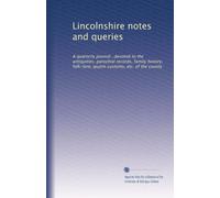 Lincolnshire notes and queries: A quarterly journal...devoted to the antiquities, parochial records, family history, folk-lore, quaint customs, etc. of the county: Volume 4