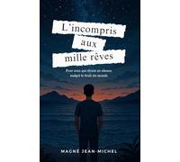 L'incompris aux mille rêves: Un témoignage brut pour ceux qui rêvent trop dans un monde trop petit.
