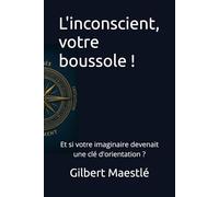L'inconscient, votre boussole !: Et si votre imaginaire devenait une clé d'orientation ?