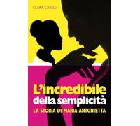 L'incredibile della semplicità. La storia di Maria Antonietta