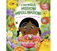 L'incredibile missione impollinazione. Per scoprire come i fiori diventano cibo. Ediz. a colori (Libri interattivi)