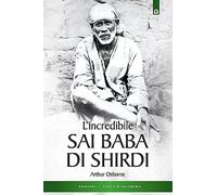 L'incredibile Sai Baba di Shirdi (Uomini e spiritualità)