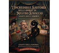 L'Incredibile Sartoria delle Ombre di Mastro Straccio: Un filo di luce per ricucire il destino (Il Mondo dei Piccoli Segreti)