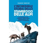 L'incredibile storia dello stambecco delle Alpi. Le avventure di re, scienziati, bracconieri, guardaparco e un animale leggendario (Piccola biblioteca di Ulisse)