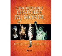 L'incroyable histoire du monde: Mythe ou réalité ?
