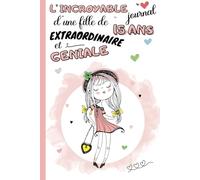 L'Incroyable Journal d'une fille de 15 ans extraordinaire et géniale: carnet intime enfant 15 ans | cahier secret guidé par des questions, à remplir ... | idée cadeau anniversaire et noël filles