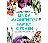Linda McCartney's Family Kitchen: Over 90 Plant-Based Recipes to Save the Planet and Nourish the Soul