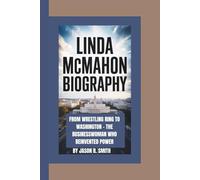 LINDA MCMAHON BIOGRAPHY: FROM WRESTLING RING TO WASHINGTON - THE BUSINESSWOMAN WHO REINVENTED POWER