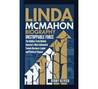 LINDA MCMAHON BIOGRAPHY: Unstoppable Force - The Hidden Truth Behind America's Most Influential Female Business Leader and Political Pioneer