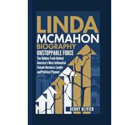 LINDA MCMAHON BIOGRAPHY: Unstoppable Force - The Hidden Truth Behind America's Most Influential Female Business Leader and Political Pioneer
