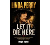 LINDA PERRY: LET IT DIE HERE: The Critical Documentary Review, Biography, Her Battles and Her Brilliance in Modern Pop and Rock