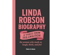 LINDA ROBSON BIOGRAPHY: A Voice from Islington: The Woman Who Made Us Laugh, Think, and Feel