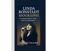 LINDA RONSTADT BIOGRAPHY: A Complete History of the Voice of a Generation