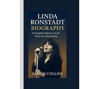 LINDA RONSTADT BIOGRAPHY: A Complete History of the Voice of a Generation