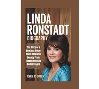 LINDA RONSTADT BIOGRAPHY: The Story of a Fearless Voice and a Timeless Legacy From Tucson Roots to Global Stages