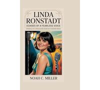 Linda Ronstadt: Echoes of a Fearless Voice: Chronicle of a Trailblazing Sound in a Changing World