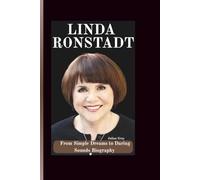 Linda ronstadt: From Simple Dreams to Daring Sounds Biography