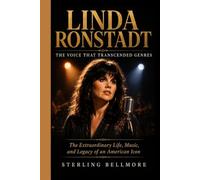 LINDA RONSTADT: THE VOICE THAT TRANSCENDED GENRES: The Extraordinary Life, Music, and Legacy of an American Icon