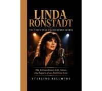 LINDA RONSTADT: THE VOICE THAT TRANSCENDED GENRES: The Extraordinary Life, Music, and Legacy of an American Icon