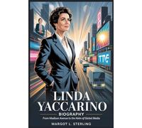 Linda Yaccarino Biography: From Madison Avenue to the Helm of Global Media (Empowered: The Female Leaders Who Built Empires)