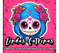 LINDAS CATRINAS: LIBRO DE COLOREAR PARA NIÑOS DE 4 A 12 AÑOS. 60 retratos mágicos de niñas Catrina para colorear con arte, ternura y estilo