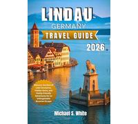 LINDAU, GERMANY TRAVEL GUIDE 2026: Discover the Best of Lake Constance, Hidden Gems, and Family-Friendly Adventures for an Unforgettable Bavarian Escape