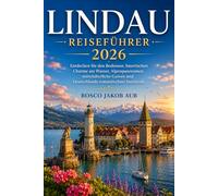 LINDAU REISEFÜHRER 2026: Entdecken Sie den Bodensee, bayerischen Charme am Wasser, Alpenpanoramen, mittelalterliche Gassen und Deutschlands romantischste Inselstadt.