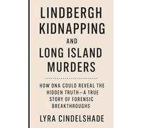 Lindbergh Kidnapping and Long Island Murders: How DNA Could Reveal the Hidden Truth - A True Story of Forensic Breakthroughs