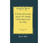 L'Inde Anglaise Avant Et Après l'Insurrection de 1857, Vol. 1 (Classic Reprint)