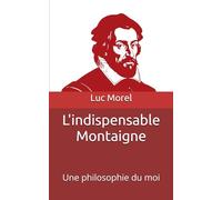 L'indispensable Montaigne: Une philosophie du moi (Grands Penseurs)