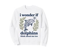 Lindo Me pregunto si los Delfines piensan en mí Demasiado Divertido Sudadera