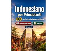 L'indonesiano per Principianti A1: 100 storie brevi di vita quotidiana: Migliora la comprensione e l'espressione scritta con semplici situazioni bilingue della vita quotidiana