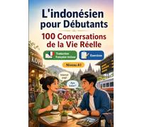 L'indonésien pour Débutants A1 : 100 Conversations de la Vie Réelle: Apprenez l'indonésien avec 100 dialogues bilingues, salutations, voyage, courses, travail, traduction, vocabulaire et exercices