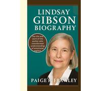 LINDSAY GIBSON BIOGRAPHY: The life and work of the author who transformed understanding of emotional neglect (An unauthorized biography)