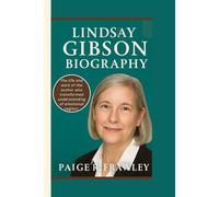 LINDSAY GIBSON BIOGRAPHY: The life and work of the author who transformed understanding of emotional neglect (An unauthorized biography)