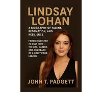 LINDSAY LOHAN: A BIOGRAPHY OF TALENT, REDEMPTION, AND RESILIENCE: From Child Star To Cult Icon - The Life, Career, And Comeback Of A Hollywood Legend