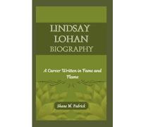 LINDSAY LOHAN BIOGRAPHY: A Career Written in Fame and Flame