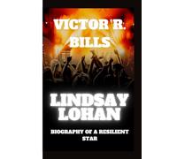 LINDSAY LOHAN: Biography Of A Resilient Star