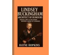 Lindsey Buckingham: Architect of Rumours: Genius, Grit & the Heart Behind a Band of Legends
