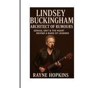 Lindsey Buckingham: Architect of Rumours: Genius, Grit & the Heart Behind a Band of Legends